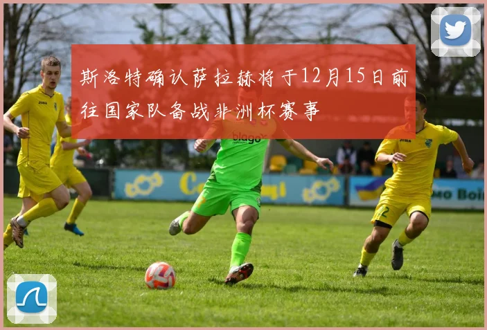 斯洛特确认萨拉赫将于12月15日前往国家队备战非洲杯赛事